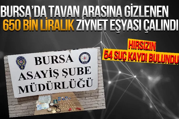 Bursa'da evi tavan arasına saklanan 650 bin liralık altın çalındı