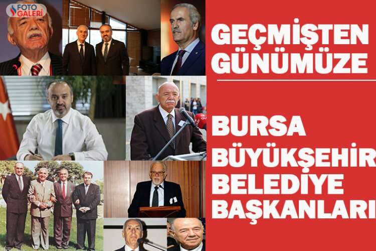 Geçmişten günümüze Bursa Büyükşehir Belediye Başkanları