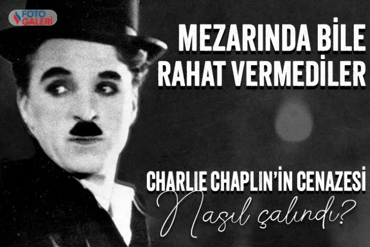 Sessiz sinemanın unutulmaz ismi Charlie Chaplin’in cenazesi nasıl çalındı?